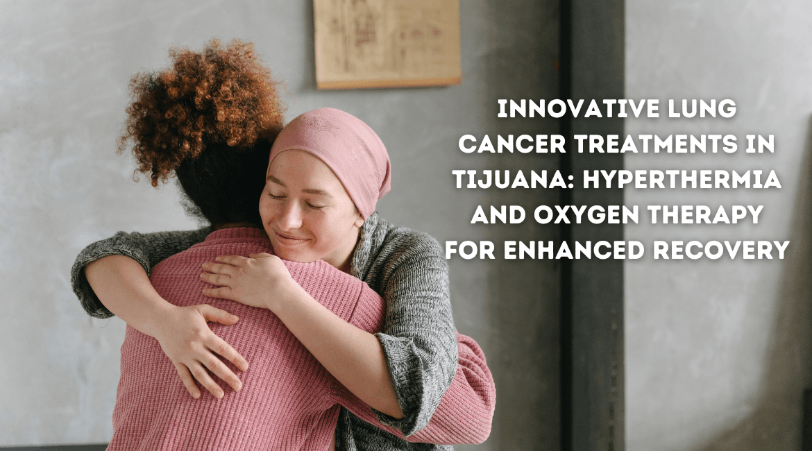 Read more about the article Innovative Lung Cancer Treatments in Tijuana: Hyperthermia and Oxygen Therapy for Enhanced Recovery