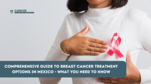 Comprehensive Guide to Breast Cancer Treatment Options in Mexico