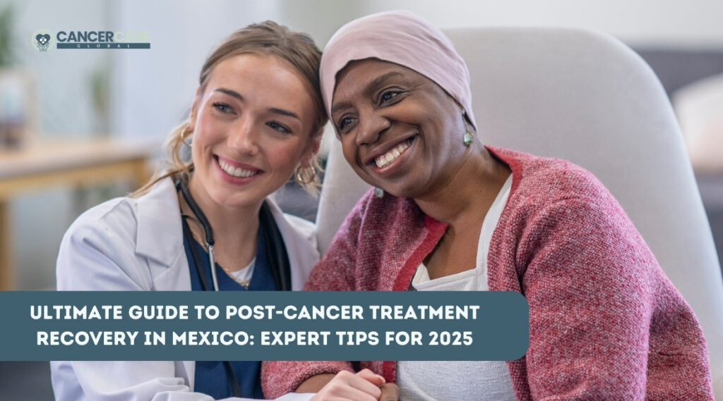 Ultimate Guide to Post-Cancer Treatment Recovery in Mexico: Expert Tips for 2025