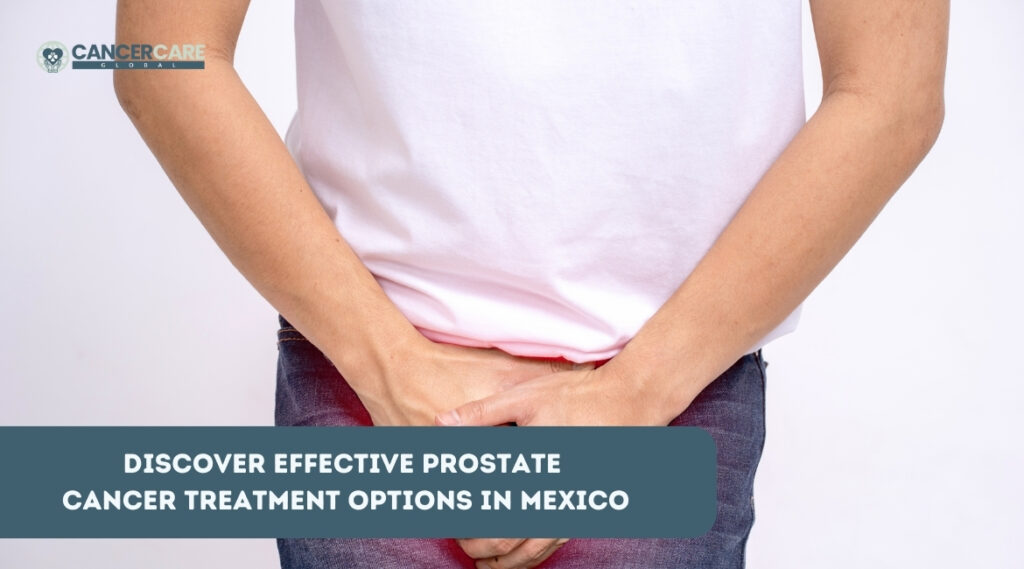 Discover Effective Prostate Cancer Treatment Options in Mexico