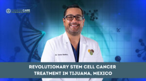 Revolutionary Stem Cell Cancer Treatment in Tijuana, Mexico