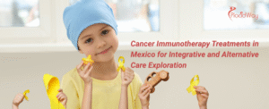 Cancer Immunotherapy Treatments in Mexico for Integrative and Alternative Care Exploration