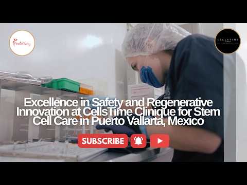 Excellence in Safety and Regenerative Innovation at CellsTime Clinique for Stem Cell Care in Puerto Vallarta
