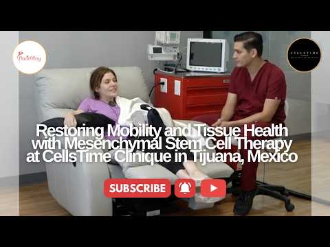 Restoring Mobility and Tissue Health with Mesenchymal Stem Cell Therapy at CellsTime Clinique in Tijuana